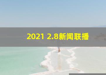 2021 2.8新闻联播